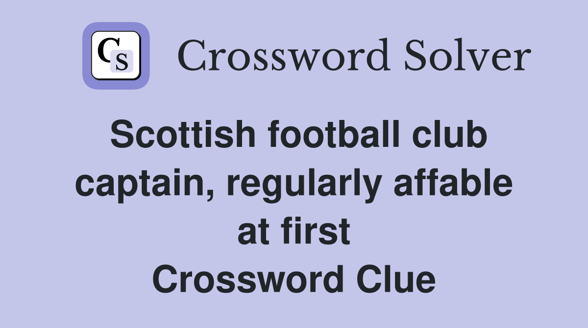 Scottish football club captain, regularly affable at first Crossword